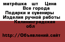матрёшка 7 шт. › Цена ­ 350 - Все города Подарки и сувениры » Изделия ручной работы   . Калининградская обл.